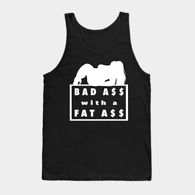 Bad Ass with a Fat Ass Tank Top by Toni Tees